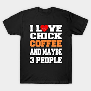 I Love chick Coffee And Maybe 3 People T-Shirt